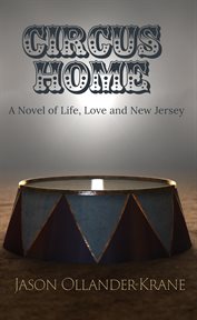 Circus home- a novel of life, love and new jersey : A Novel of Life, Love and New Jersey cover image