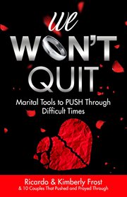 We won't quit : Marital Tools to PUSH Through Difficult Times cover image