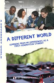 A different world: learning from my experiences as a first-generation college student: learning f : Learning From My Experiences as a First cover image
