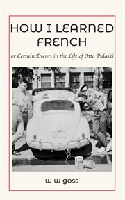How i learned french : or Certain Events in the Life of Otto Pulaski cover image