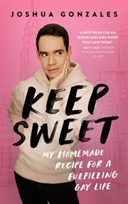 Keep sweet : My Homemade Recipe for a Fulfilling Gay Life cover image