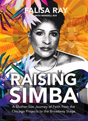 Raising simba : A Mother-Son Journey of Faith from the Chicago Projects to the Broadway Stage cover image