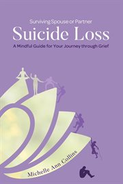 Surviving spouse or partner suicide loss : A Mindful Guide for Your Journey through Grief cover image