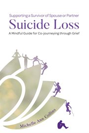 Supporting a survivor of spouse or partner suicide loss : A Mindful Guide for Co-journeying through Grief cover image