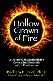 Hollow crown of fire : A Discovery of Meaning in the Coronavirus Pandemic and its Predecessors cover image