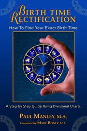 Birth time rectification: how to find your exact birth time: how to find your exact birth time : How to Find Your Exact Birth Time cover image