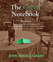 The Green Notebook : Poems on Family, Relationships, Spirituality, Self-Enquiry, Recovery, Aca, Disruption, Death, Walkin cover image