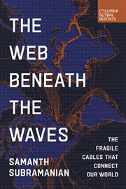 The Web Beneath the Waves : The Fragile Cables That Connect Our World cover image