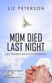 Mom died last night, my shared death experience, a memoir of death, grief, and afterlife communicati cover image