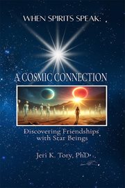 When Spirits Speak : A Cosmic Connection - Discovering Friendships with Star Beings cover image