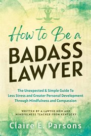 How to be a badass lawyer : The Unexpected and Simple Guide to Less Stress and Greater Personal Development Through… cover image