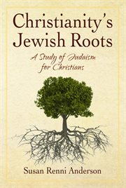 Christianity's jewish roots : A Study of Judaism for Christians cover image