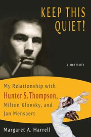 Keep this quiet! : My Relationship with Hunter S. Thompson, Milton Klonsky, and Jan Mensaert cover image