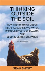 Thinking Outside the Soil : How Hydroponic Fodder Helps Farmers Save Water, Improve Livestock Quality, and Become Better Steward cover image