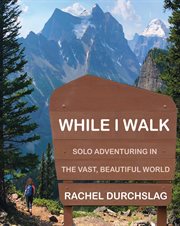 While i walk : Solo Adventuring in the Vast, Beautiful World cover image