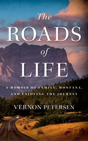 The Roads of Life : A Memoir of Family, Montana, and Enjoying the Journeỳ cover image