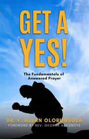 Get a yes! : The fundamentals of answered prayer cover image