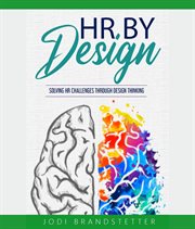HR by Design : Solving HR Challenges Through Design Thinking cover image