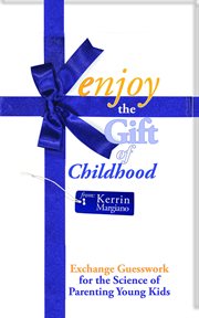 Enjoy the gift of childhood : Exchange Guesswork for the Science of Parenting Young Kids cover image