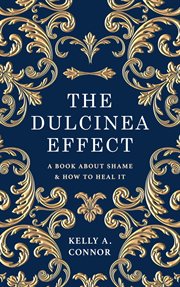 The dulcinea effect : A Book About Shame and How to Heal It cover image
