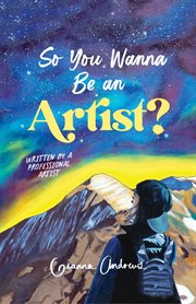So you wanna be an artist? : Written by a Professional Artist cover image