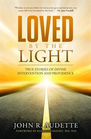 Loved by the light : True Stories of Divine Intervention and Providence cover image