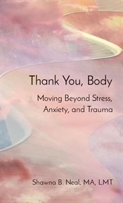Thank you, body : Moving Beyond Stress, Anxiety, and Trauma cover image