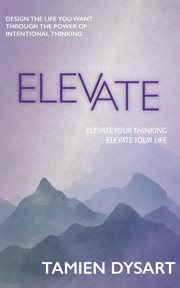 Elevate : Design the Life You Want through the Power of Intentional Thinking cover image