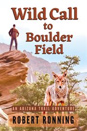 Wild call to boulder field : An Arizona Trail Adventure cover image