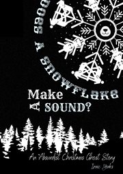 Does a Snowflake Make a Sound? : An Absurd Christmas Ghost Story cover image