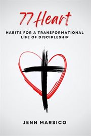 77 heart : habits for a transformational life of discipleship cover image