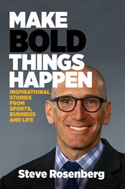 Make bold things happen : Inspirational Stories From Sports, Business and Life cover image