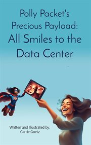 Polly Packet's Precious Payload: All Smiles to the Data Center : All Smiles to the Data Center cover image
