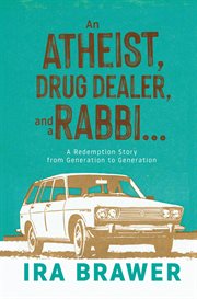 An athiest, drug dealer, and a rabbi : a redemption story from generation to generation cover image