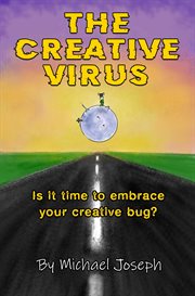 The creative virus : Is It Time to Embrace Your Creative Bug? cover image