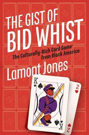 The Gist of Bid Whist : The Culturally-Rich Card Game from Black America cover image