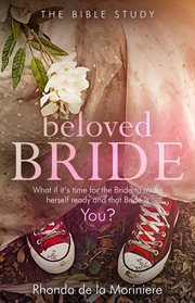 Beloved bride bible study : What if it's time for the bride to make herself ready and that bride is YOU? cover image