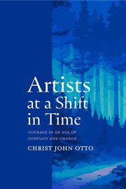 Artists at a Shift in Time : Courage in an Age of Conflict and Change cover image