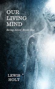 Our living mind : Being-Alive cover image