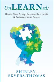 Unlearned : Honor Your Story, Release Restraints & Embrace Your Power cover image