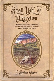 Small light of discretion : A Novel of Factual History Regarding Treachery and the Expulsion of the Utes cover image