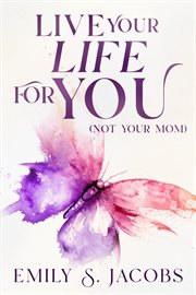 Live your life for you (not your mom) cover image