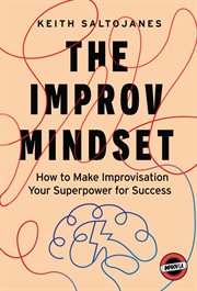 The Improv Mindset : How to Make Improvisation Your Superpower for Success cover image