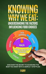 Knowing Why We Eat : UNDERSTANDING THE FACTORS INFLUENCING FOOD CHOICES cover image