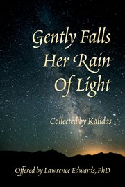 Gently Falls Her Rain of Light : Gathered by Kalidas cover image