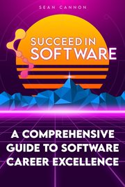 Succeed in software : A Comprehensive Guide To Software Career Excellence cover image