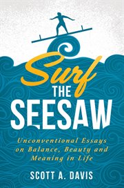 Surf the Seesaw : Unconventional Essays on Balance, Beauty, and Meaning in Life cover image