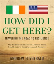 How did i get here : Traveling The Road To Rresilience cover image