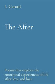 The after : Poems that explore the emotional experiences of life after love and loss cover image