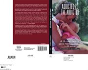 Addicted to the addicted : A Mother's Tale of Going from Heartbreak to Hopeful cover image